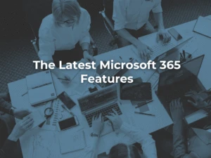 The Latest Microsoft 365 Features
