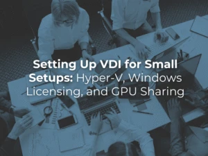 Setting Up VDI for Small Setups: Hyper-V, Windows Licensing, and GPU Sharing 2
