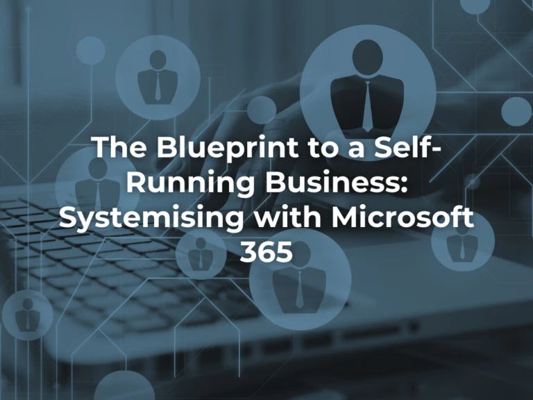 The Blueprint to a Self-Running Business: Systemising with Microsoft 365​